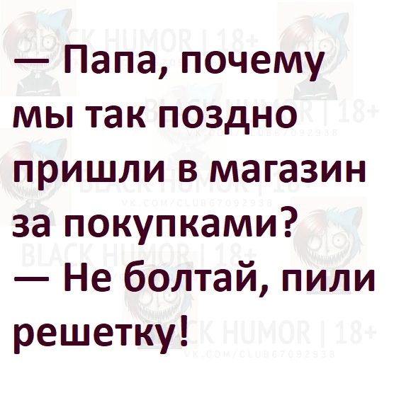 Папа почему мы так поздно пришли в магазин за покупками Не болтай пили решетку