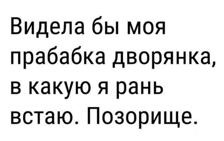 Видела бы моя прабабка дворянка в какую я рань встаю Позорище