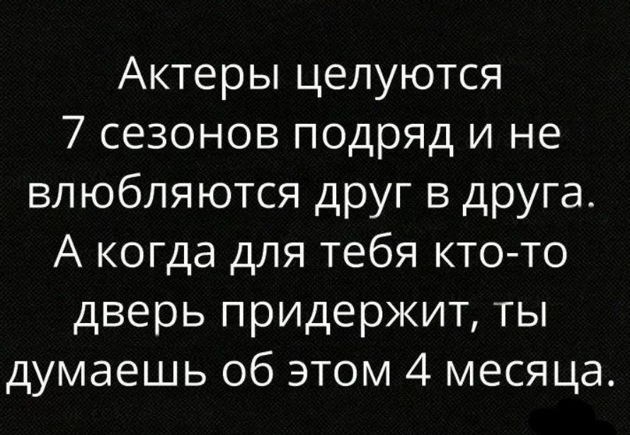 Актеры целуются 7 сезонов подряд и не влюбляются друг в друга А когда для тебя кто то дверь придержит ты думаешь об этом 4 месяца