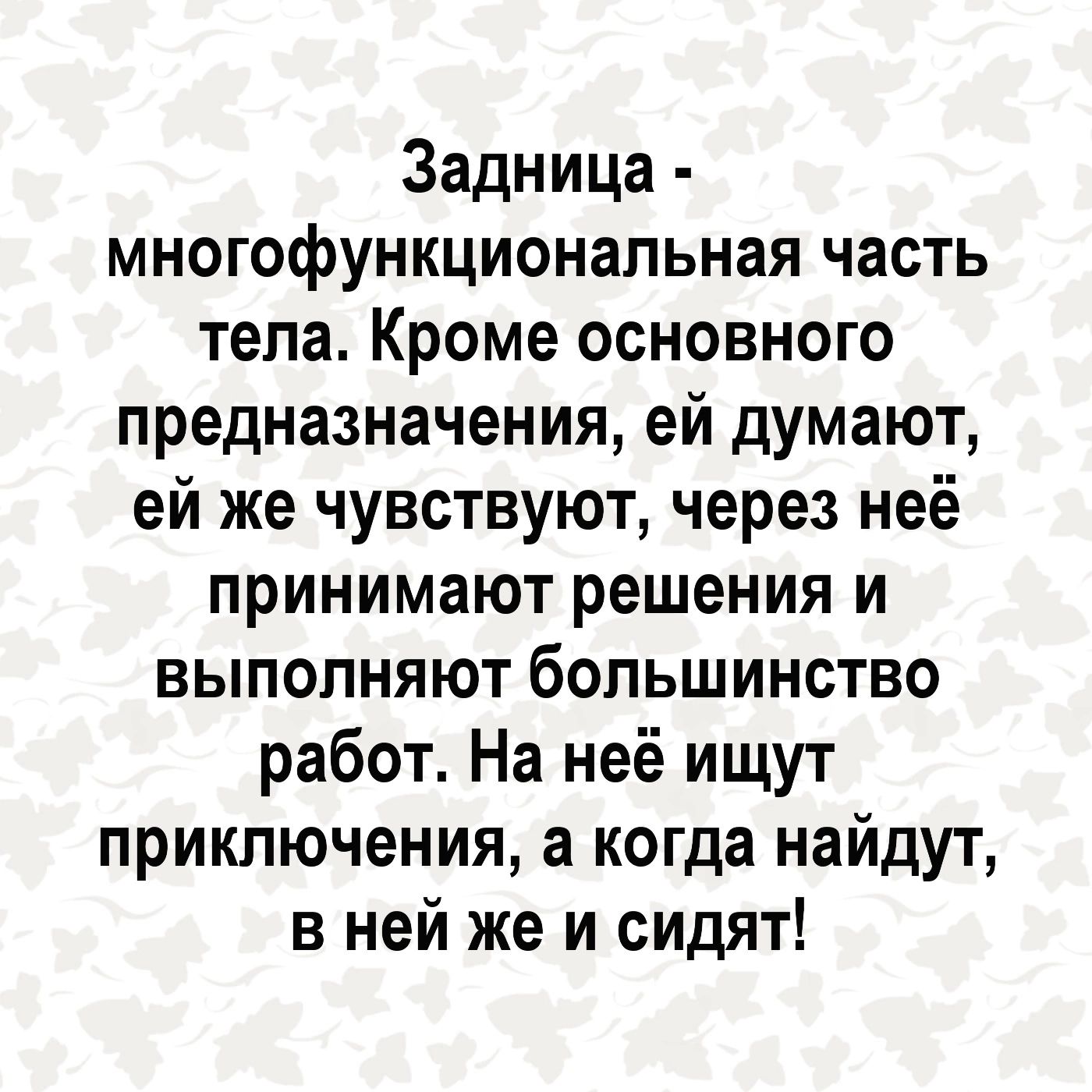 Задница многофункционапьная часть тела Кроме основного предназначения ей думают ей же чувствуют через неё принимают решения и ВЫПОЛНЯЮТ бОПЬШИНСТЕО работ На неё ищут приключения а когда найдут в ней же и сидят