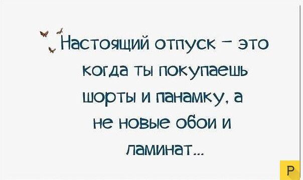 Настоящий отпуск это когда ты покупаешь шорты и панамку а не новые обои и ламинат