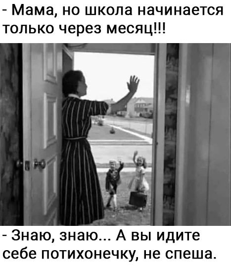 Мама но школа начинается только через месяц а Знаю знаю А вы идите себе потихонечку не спеша