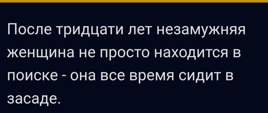 После тридцати лет незамужняя женщина не просто находится в поиске она все время сидит в засаде