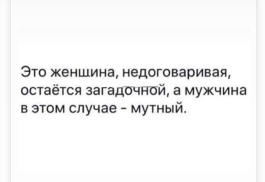 Это женщина недоговаривая остаётся загадпчпсй а мужчина в этом случае мутный