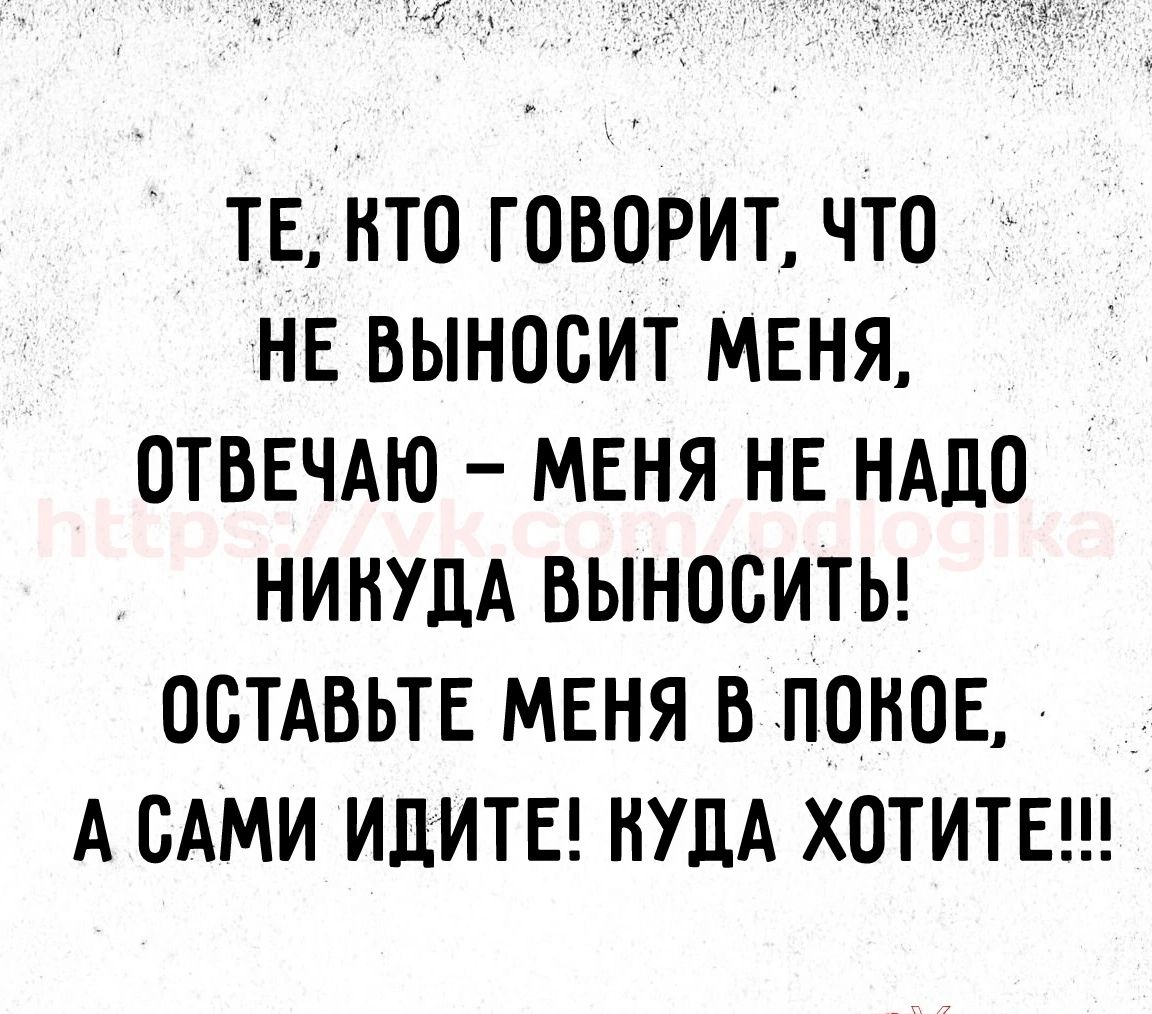 ТЕ НТО ГОВОРИТ ЧТО НЕ ВЫНООИТ МЕНЯ ОТВЕЧАЮ МЕНЯ НЕ НАДО НИНУЦА ВЫНОВИТЬ ОСТАВЬТЕ МЕНЯ В ПОНОЕ А ОАМИ ИДИТЕ НУДА ХОТИТЕ