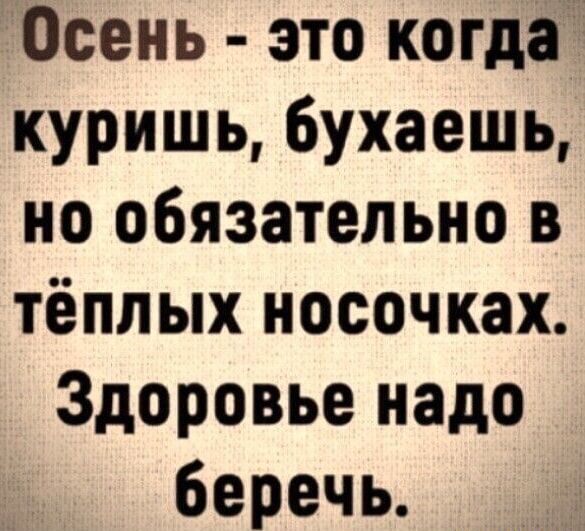 Осень это когда куришь 6ухаешь но обязательно в тёплых носочках Здоровье надо беречь