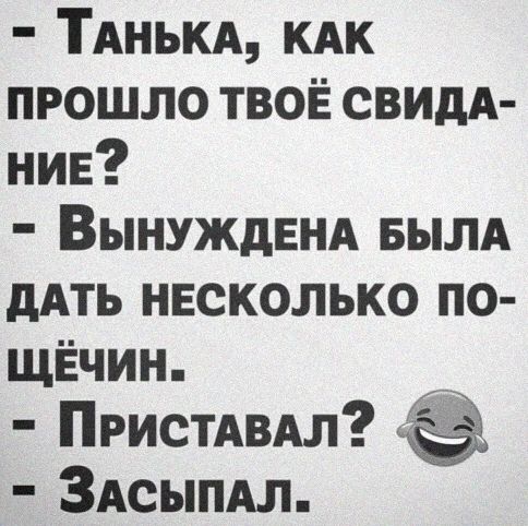 ТАНЬКА кдк прошло твоЁ свидА нив Вынуждвнд БЫЛА дАТЬ нвсколько по ЩЁЧИН ПРИСТАВАЛ ЗАСЫПАЛ
