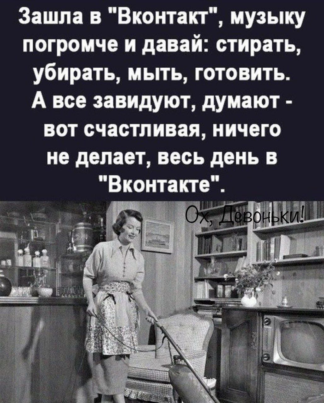 Зашла в Вконтап музыку погромче и давай стирать убирать мыть готовить А все завидуют думают вот счастливая ничего не делает весь день в