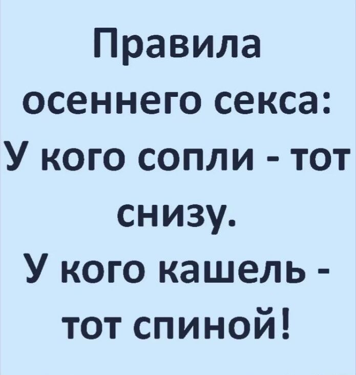 Правила осеннего секса У кого сопли тот снизу У кого кашель тот спиной