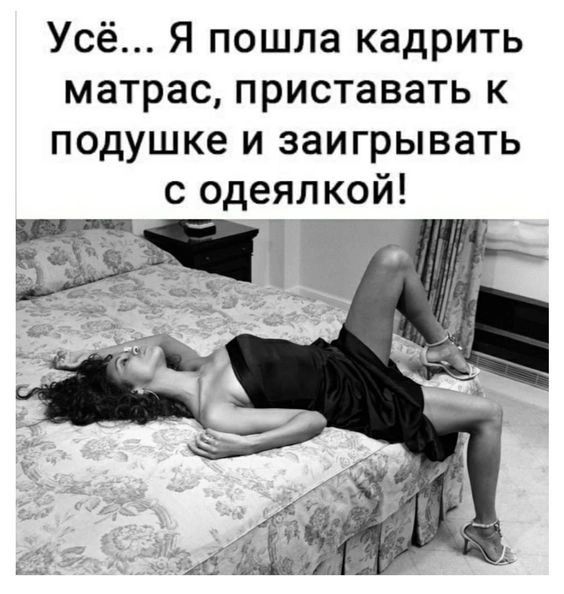 Усё Я пошла кадрить матрас приставать к подушке и заигрывать с одеялкой