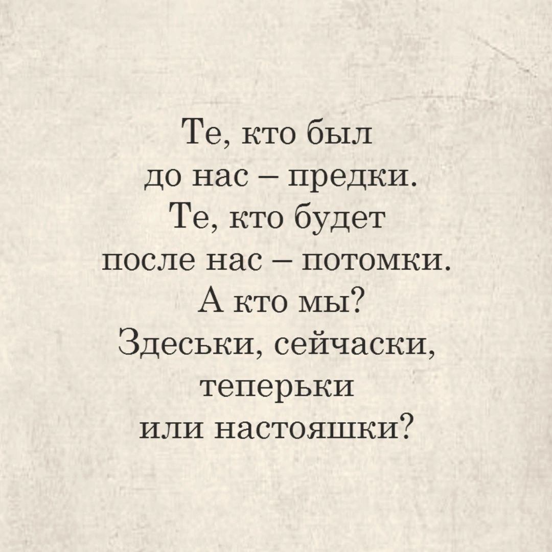 Те кто был до нас предки Те кто будет после нас потомки А кто МЫ Здеськи сейчаски теперьки или настояшки