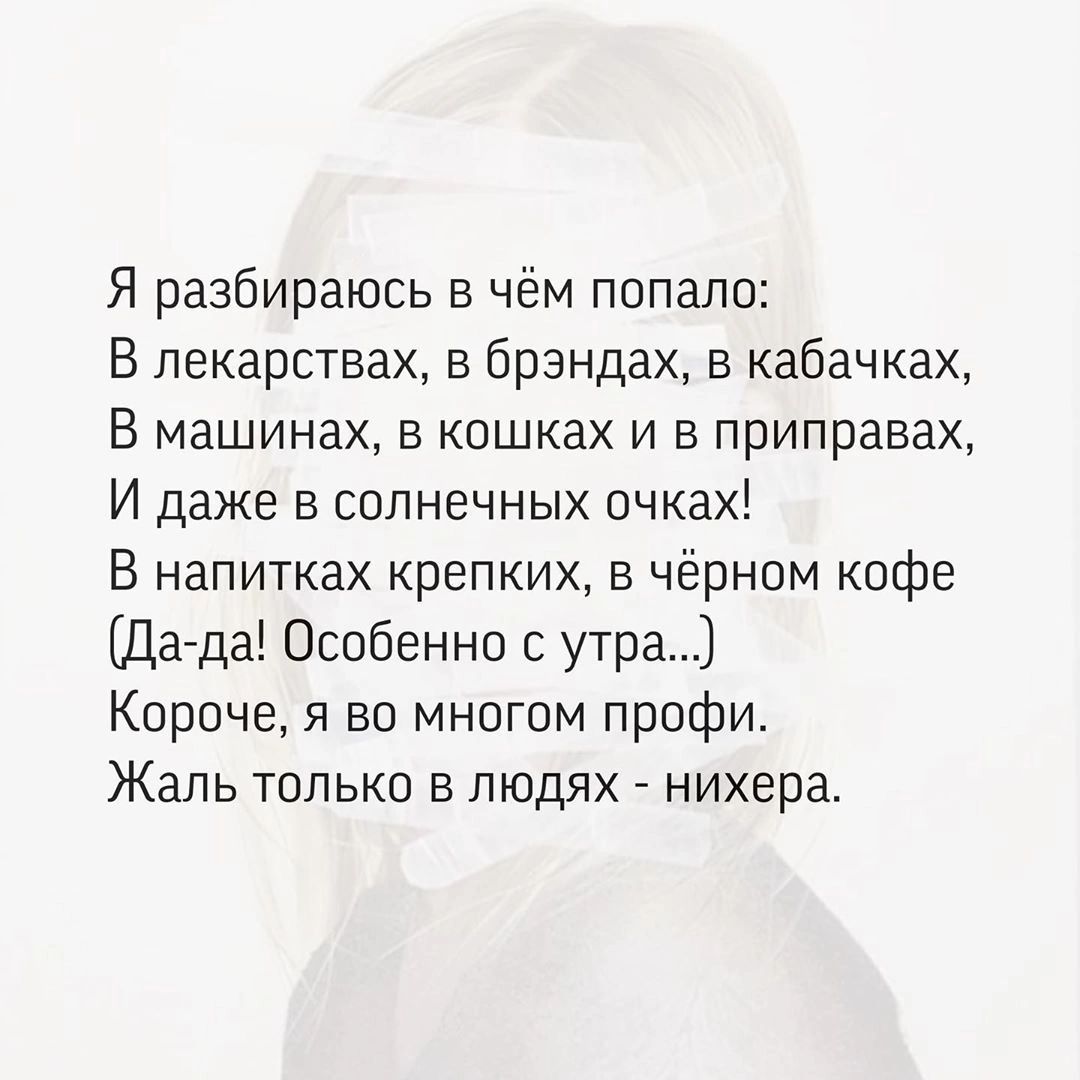 Я разбираюсь в чём попало В лекарствах в брэндах в кабачках В машинах в кошках и в приправах И даже в солнечных очках Б напитках крепких чёрном кофе Да да Особенно с утра Короче я во многом профи Жаль только в людях нихера
