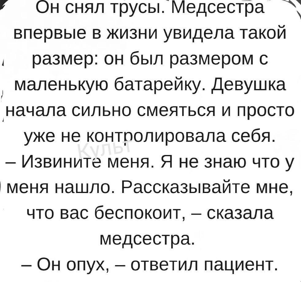 Он снял трусыЦМедсестра впервые в жизни увидела такой размер он был размером с маленькую батарейку девушка начала СИЛЬНО СМЭЯТЬСЯ И ПРОСТО уже не контролировала себя Извините меня Я не знаю что у меня нашло Рассказывайте мне что вас беспокоит сказала медсестра Он опух ответил пациент