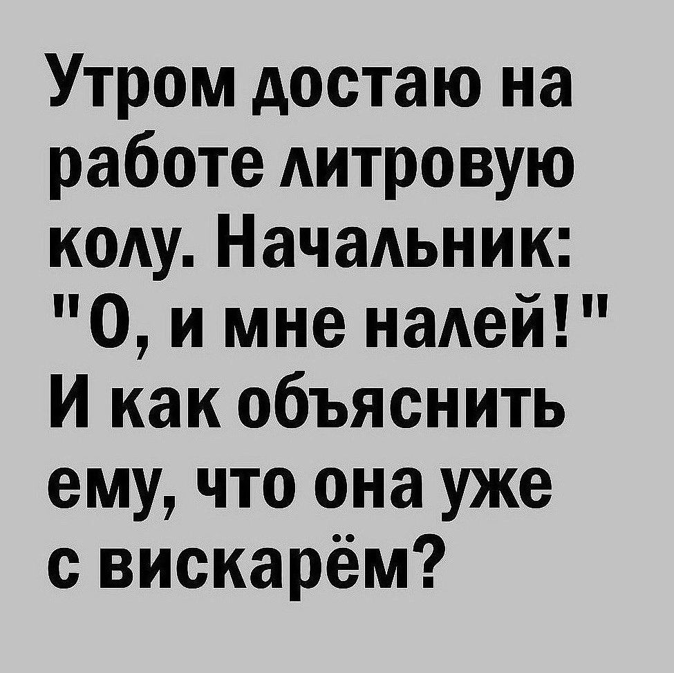 Утром достаю на работе Аитровую коду Начальник О и мне надей И как объяснить ему что она уже с вискарём