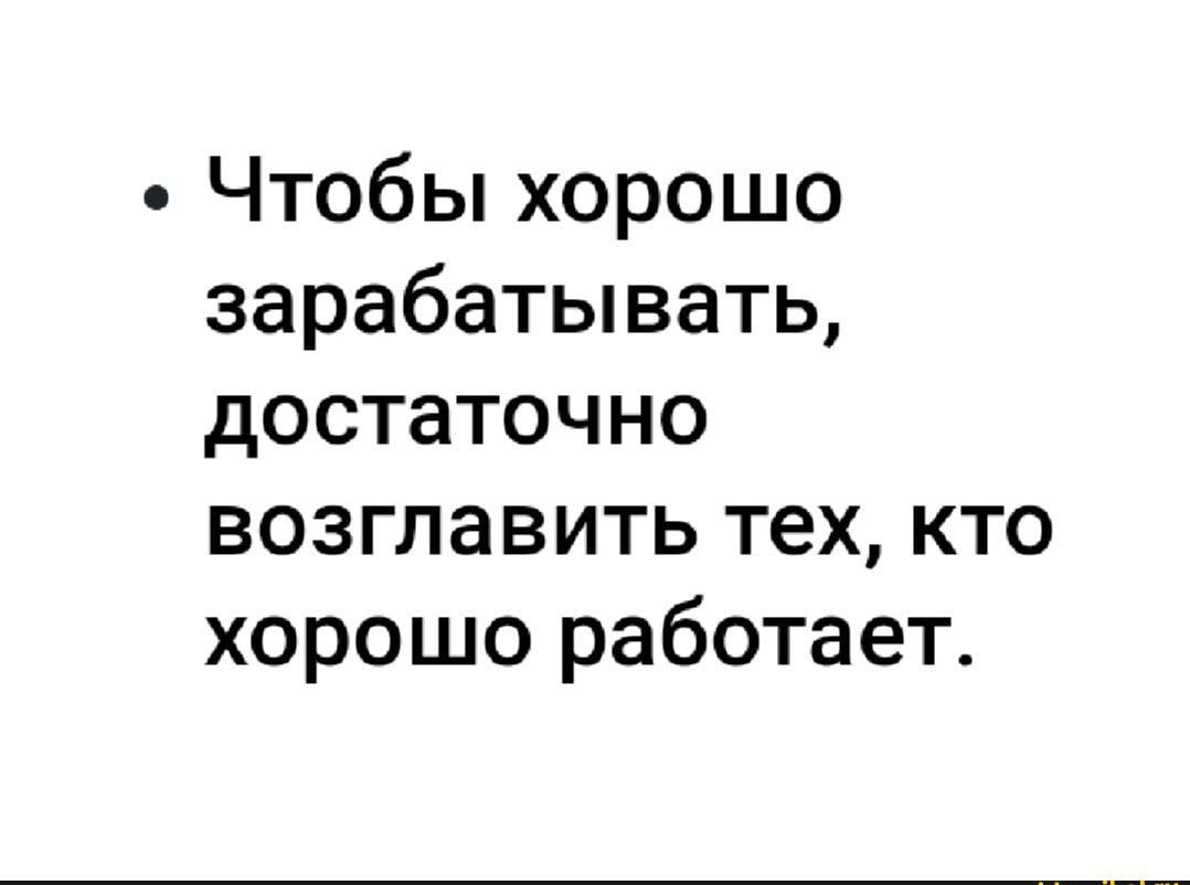 Чтобы хорошо зарабатывать достаточно возглавить тех кто хорошо работает