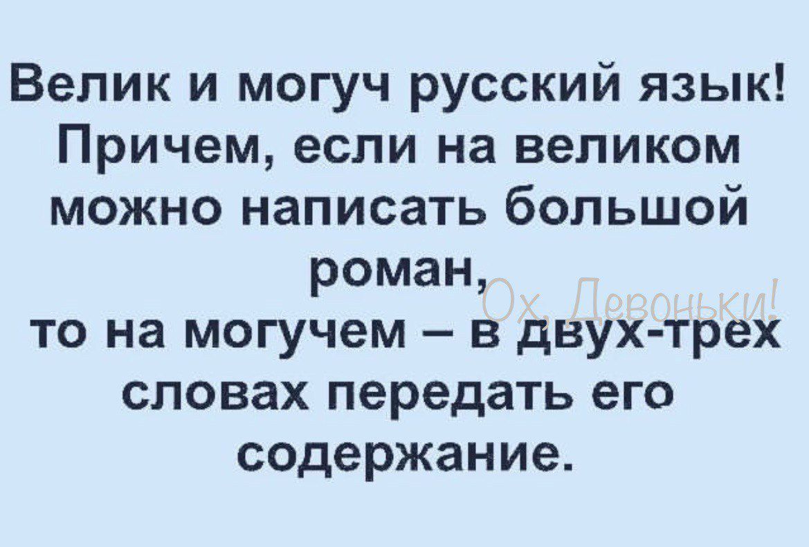 Велик и могуч русский язык Причем если на великом можно написать большой роман то на могучем в двух трех словах передать его содержание