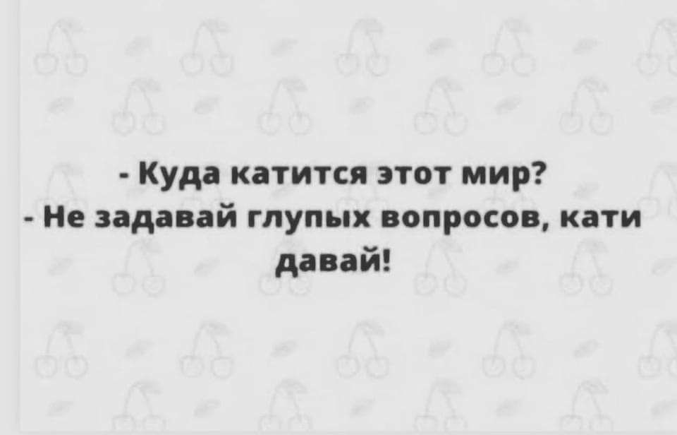 Куда катится этот мир Не задавай глупых вопросов или давай