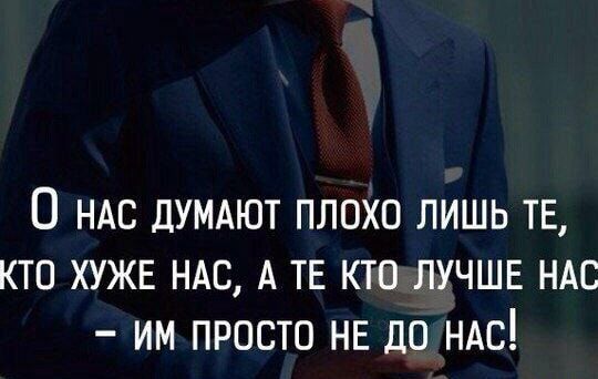 О НАС ДУМАЮТ ПЛОХО ЛИШЬ ТЕ КТО ХУЖЕ НАС А ТЕ КТП ЛУЧШЕ НАС ИМ ПРОСТО НЕ дО НАС