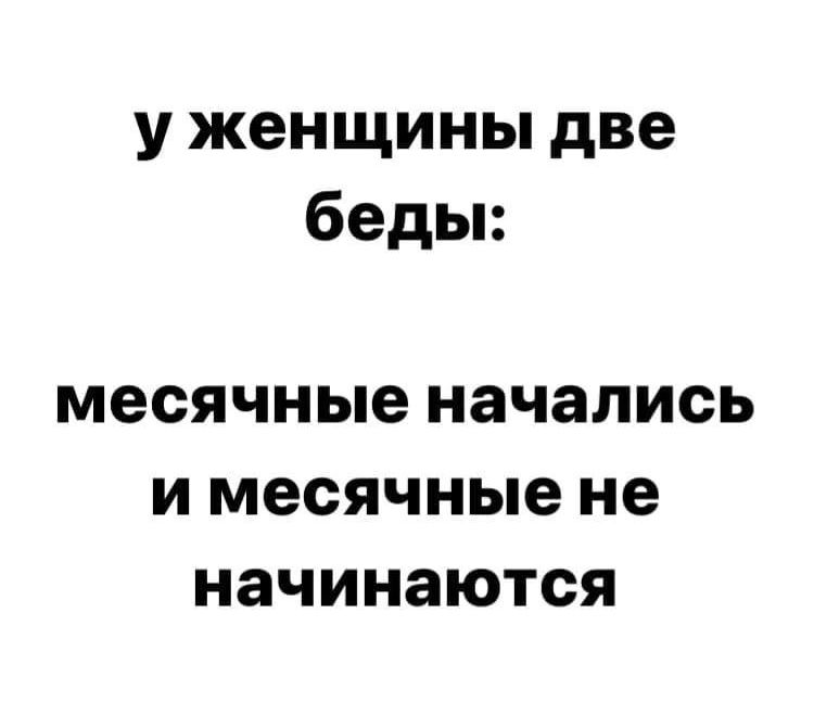 у женщины две беды месячные начались И месячные не начинаются