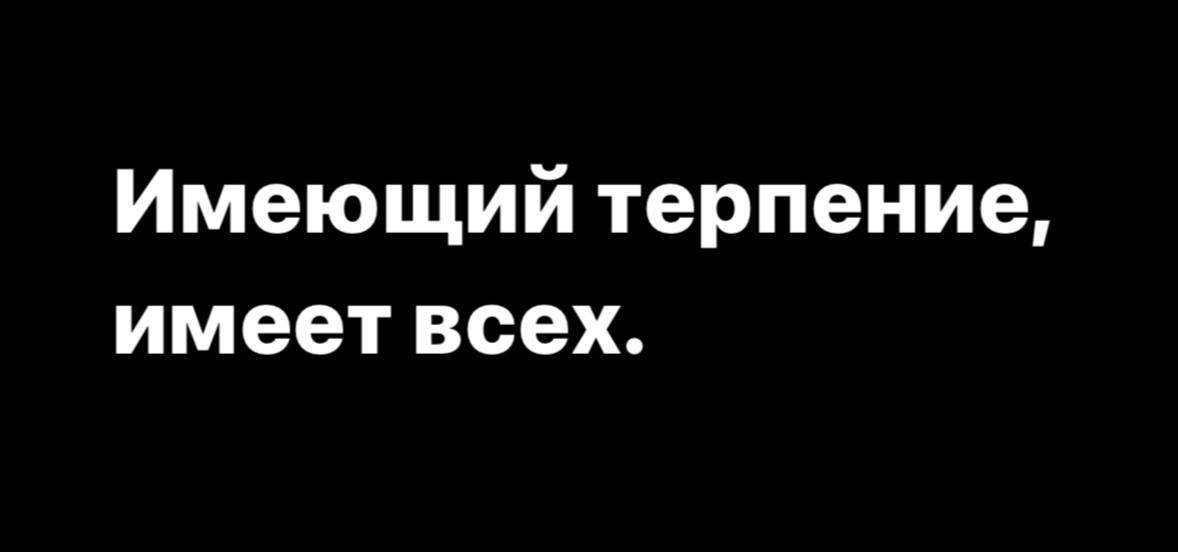 Имеющий терпение имеет всех