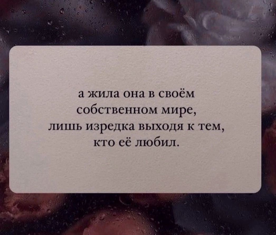 жила она в своём СОбСТВСППОМ мире лишь изредка выходя к тем кто её любил