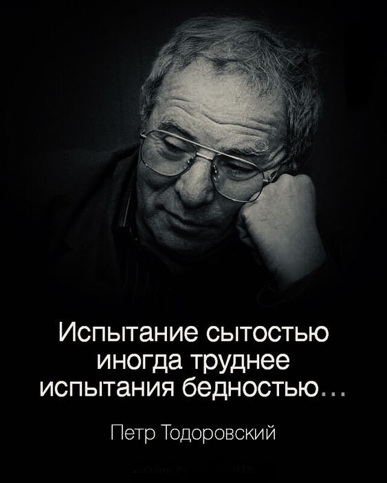 Испьггание сытостью иногда труднее испытания бедностью Петр Тодоровский