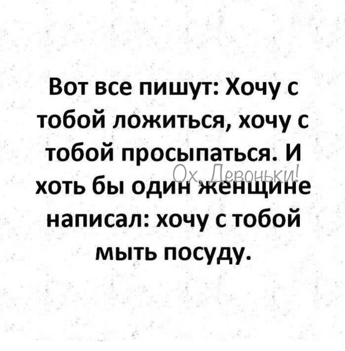 Вот все пишут Хочу с тобой ложиться хочу с тобой просыпаться И хоть бы один женщине написал хочу с тобой мыть посуду