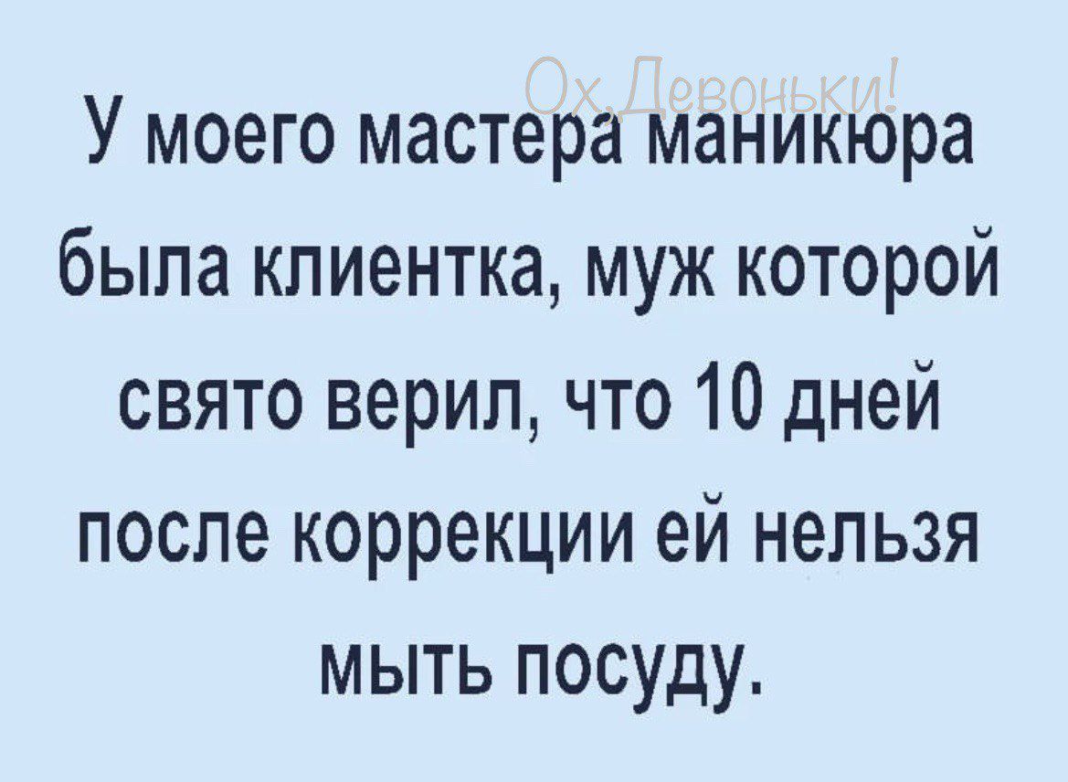 У моего мастера маникюра быпа клиентка муж которой свято верил что 10 дней после коррекции ей нельзя мыть посуду