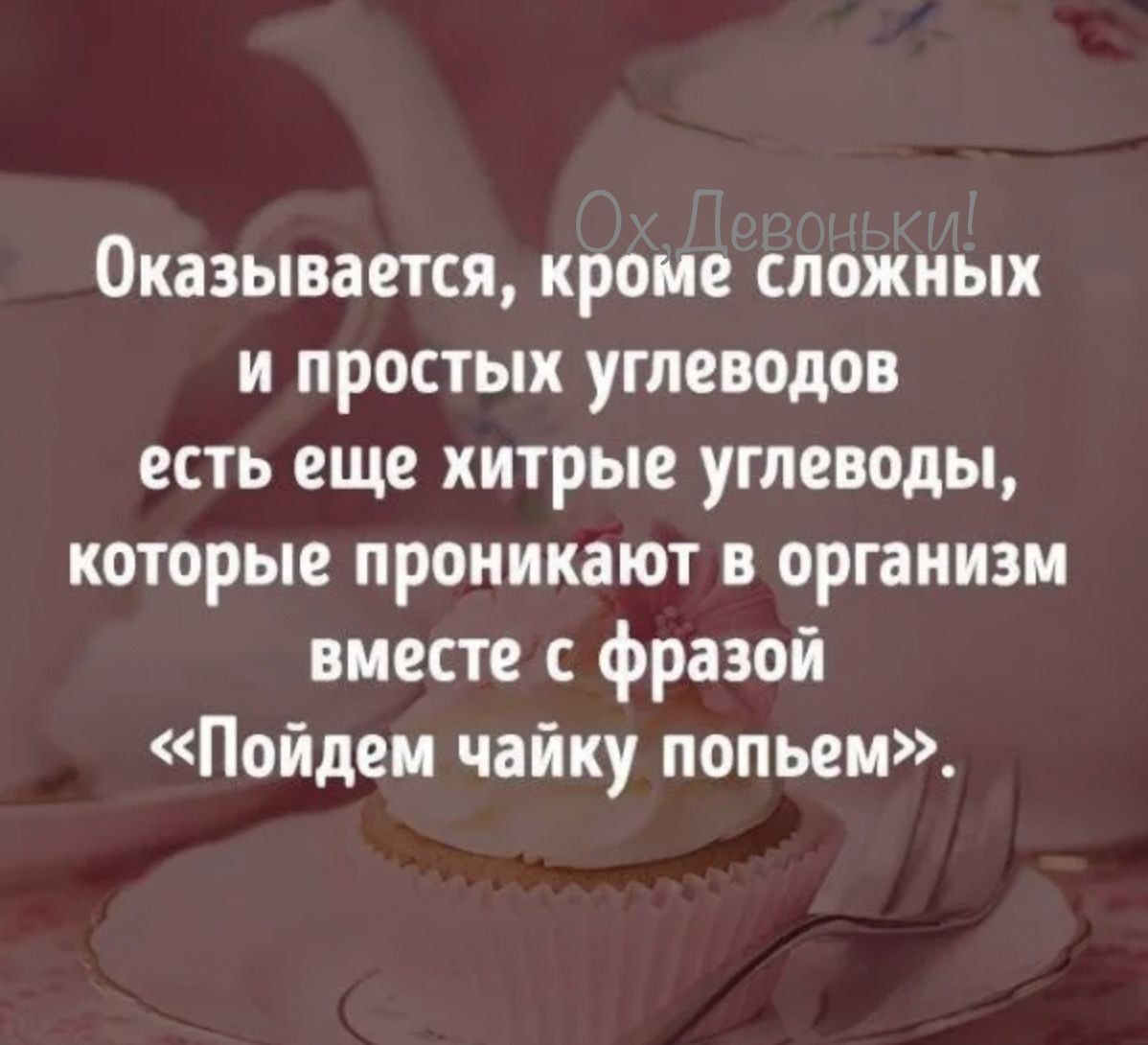 Оказывается кроме сложных и простых углеводов есть еще хитрые углеводы которые проникают в организм вместе фразой Пойдем чайку попьем