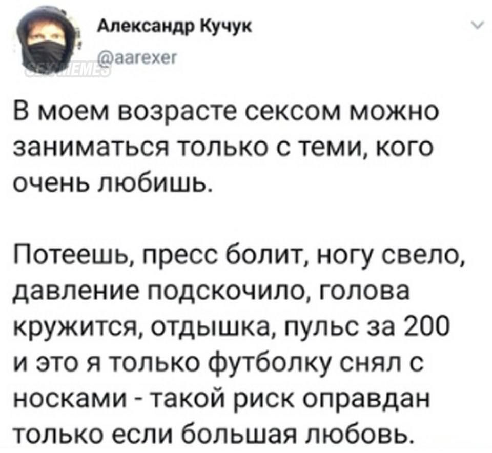 Алкаш Кучук удалит В моем возрасте сексом можно заниматься только с теми кого очень любишь Потеешь пресс болит ногу свело давление подскочило голова кружится отдышка пульс за 200 и это я только футболку снял с носками такой риск оправдан только если большая любовь