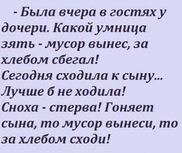 Была вчера в гостях у дочери Какой умница зять мусор вынес за хлебом сбегал Сегодня сходила к сыну Лучше б не ходила Снаха стерва Г оняет сына то мусор вынеси то за хлебом сходи