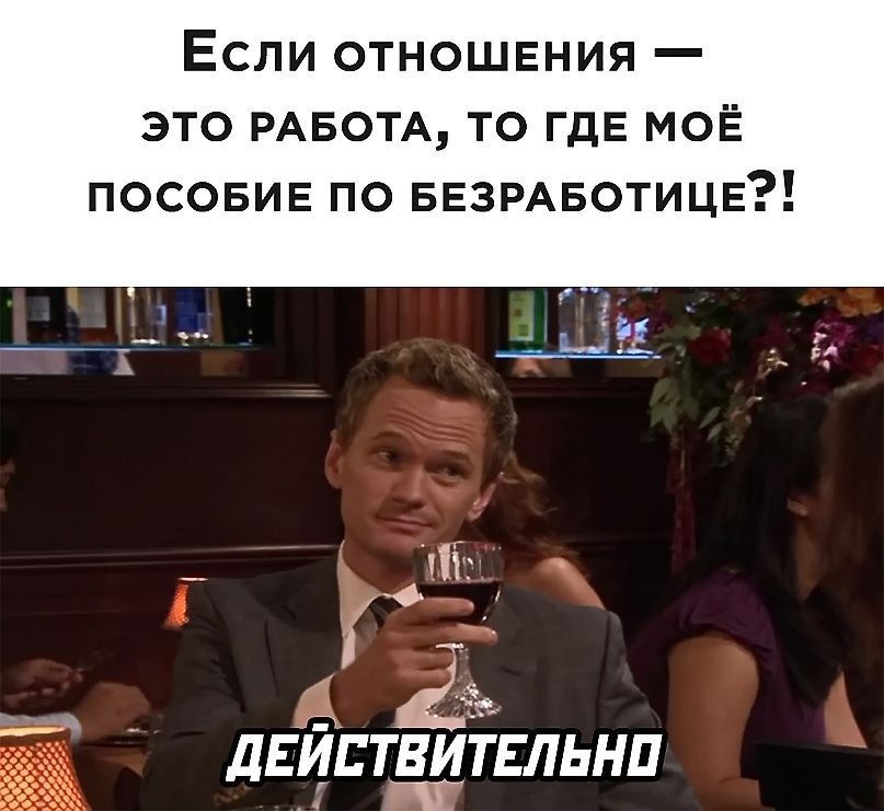 Если отношения это РАБОТА то ГдЕ моё ПОСОБИЕ по БЕЗРАБОТИЦЕ двйптвёівльнп