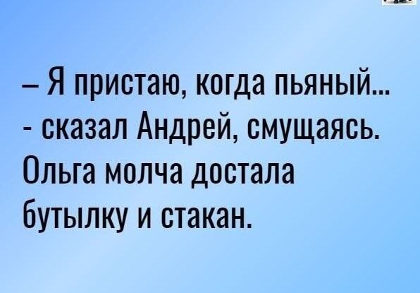 Я пристаю когда пьяный сказал Андрей смущаясь Ольга молча достала бутылку и стакан