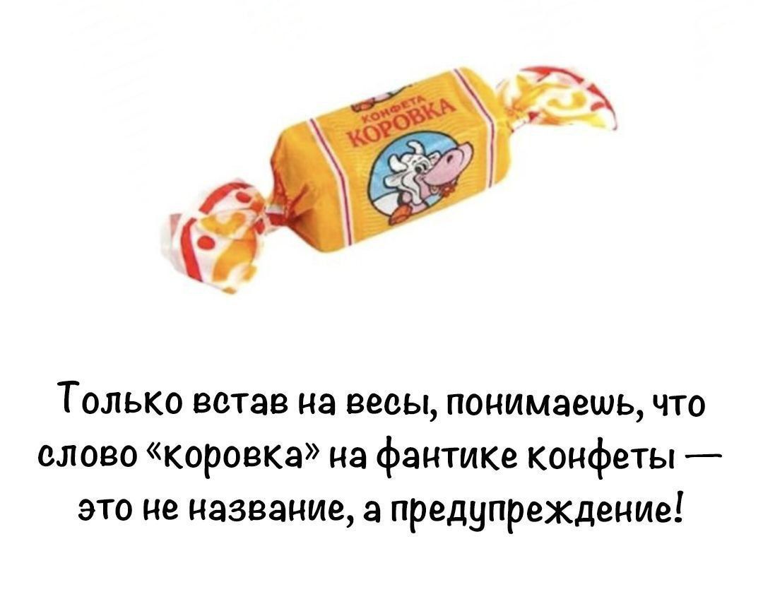 Только встав на весы понимаешь что епово коривка на фантике конфеты это на название а предупреждение