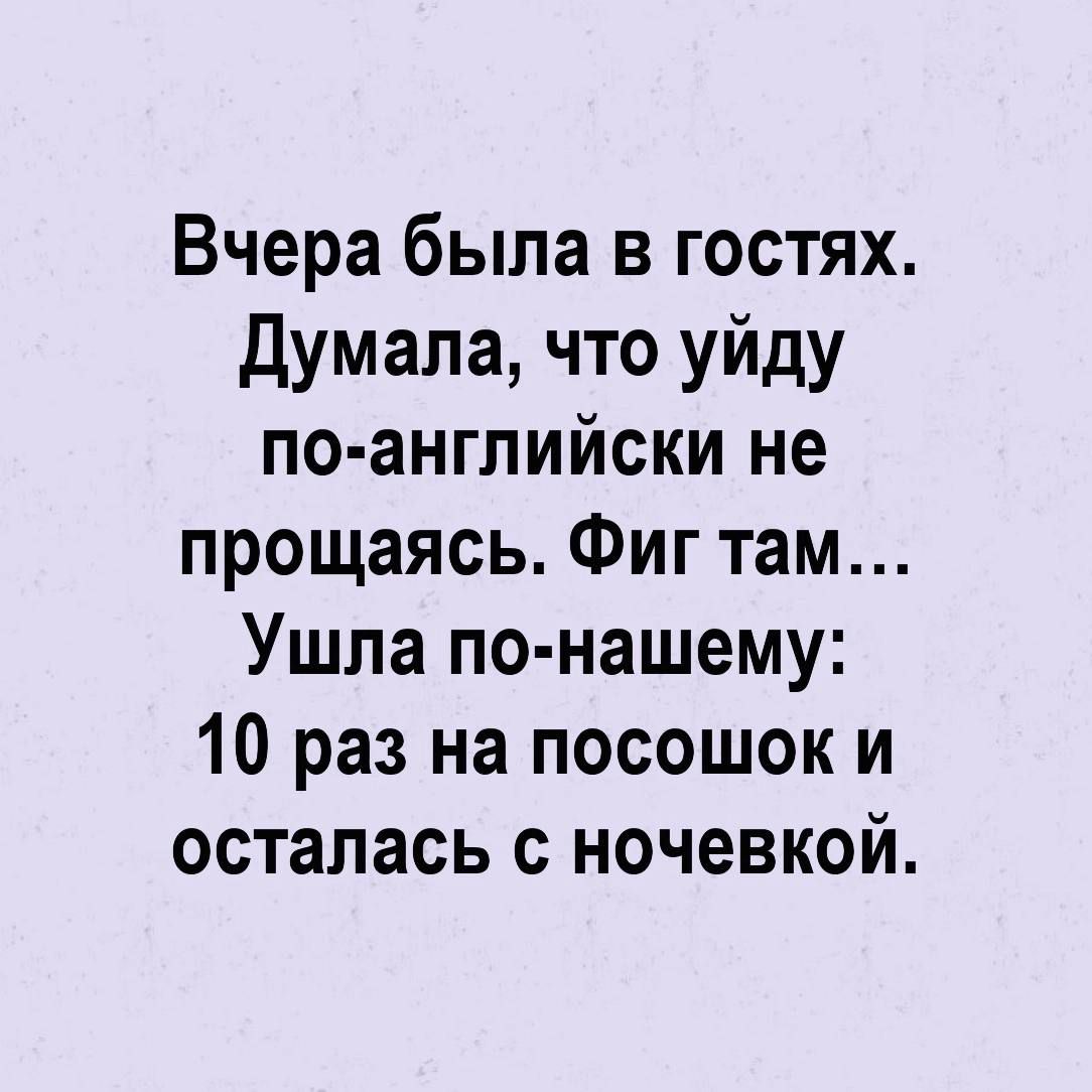 Вчера была в гостях думала что уйду по ангпийски не прощаясь Фиг там Ушла по нашему 10 раз на посошок и осталась ночевкой