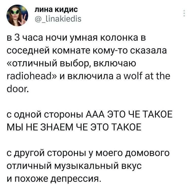 лина кидис Ыпаиеоіз в 3 часа ночи умная колонка в соседней КОМНЭТЕ КОМУ ТО сказала ОТЛИЧНЫЙ выбор ВКЛЮЧЗЮ гасііоНеасі и включила а шо ат те бооп с одной стороны ААА ЭТО ЧЕ ТАКОЕ МЫ НЕ ЗНАЕМ ЧЕ ЭТО ТАКОЕ другой стороны у моего домового отличный музыкальный вкус и похоже депрессия