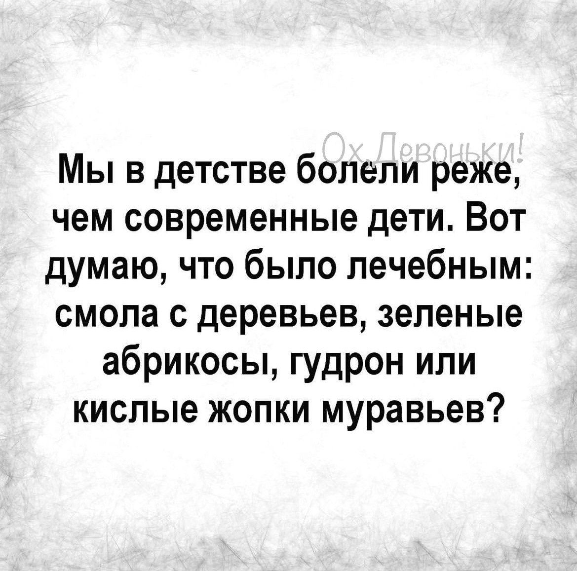 Мы в детстве болели реже чем современные дети Вот думаю что было лечебным смола с деревьев зеленые абрикосы гудрон или кислые жопки муравьев