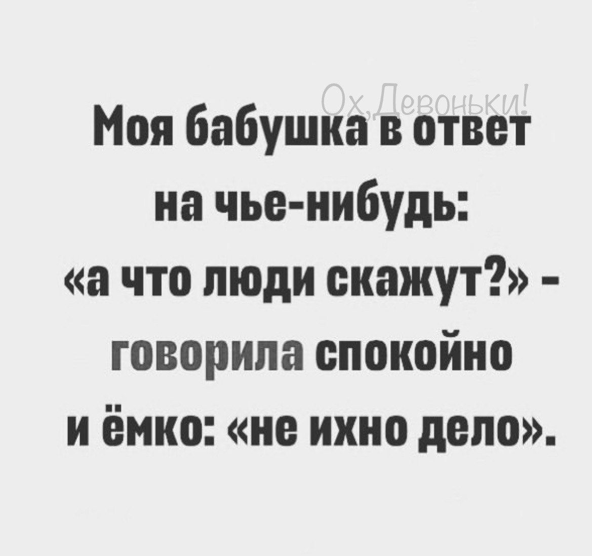 Моя бабушка в ответ на чье нибудь а что люди скажут говорила спокойно и ёмко не ихио депо