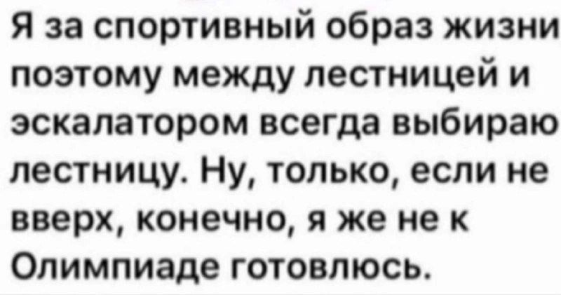 Я за спортивный образ жизни поэтому между лестницей и эскалатором всегда выбираю лестницу Ну только если не вверх конечно я же не к Олимпиаде готовлюсь