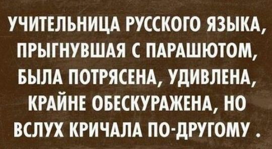 УЧИТЕЛЬНИЦА РУССКОГО ЯЗЫКА ПРЫГНУВШАЯ С ПАРАШЮТОМ БЫЛА ПОТРЯСЕНА УДИВЛЕНА КРАЙНЕ ОБЕСКУРАЖЕНА НО ВСЛУХ КРИЧАЛА ПО дРУГОМУ