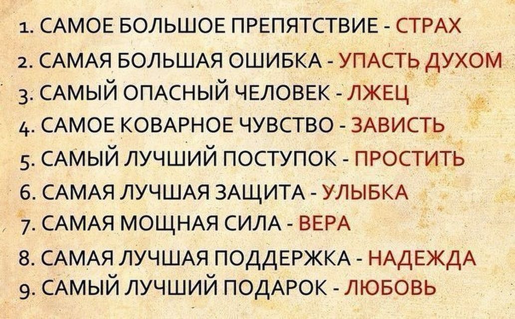 1 САМОЕ БОЛЬШОЕ препятствие СТРАХ САМАя БОЛЬШАЯ ОШИБКА УПАСТЬ духом 3 САМЫЙ ОПАСНЫЙ ЧЕЛОВЕК ЛЖЕЦ 4 САМОЕ КОВАРНОЕ чувство 3Ависть САмый лучший поступок ПРОСТИТЬ САМАя ЛУЧШАЯ ЗАЩИТА УЛЫБКА 7 САМАя МОЩНАЯ СИЛА ВЕРА в САМАЯ ЛУЧШАЯ ПОДДЕРЖКА НАДЕЖДА 9 САМЫЙ лучший ПОДАРОК лювовь