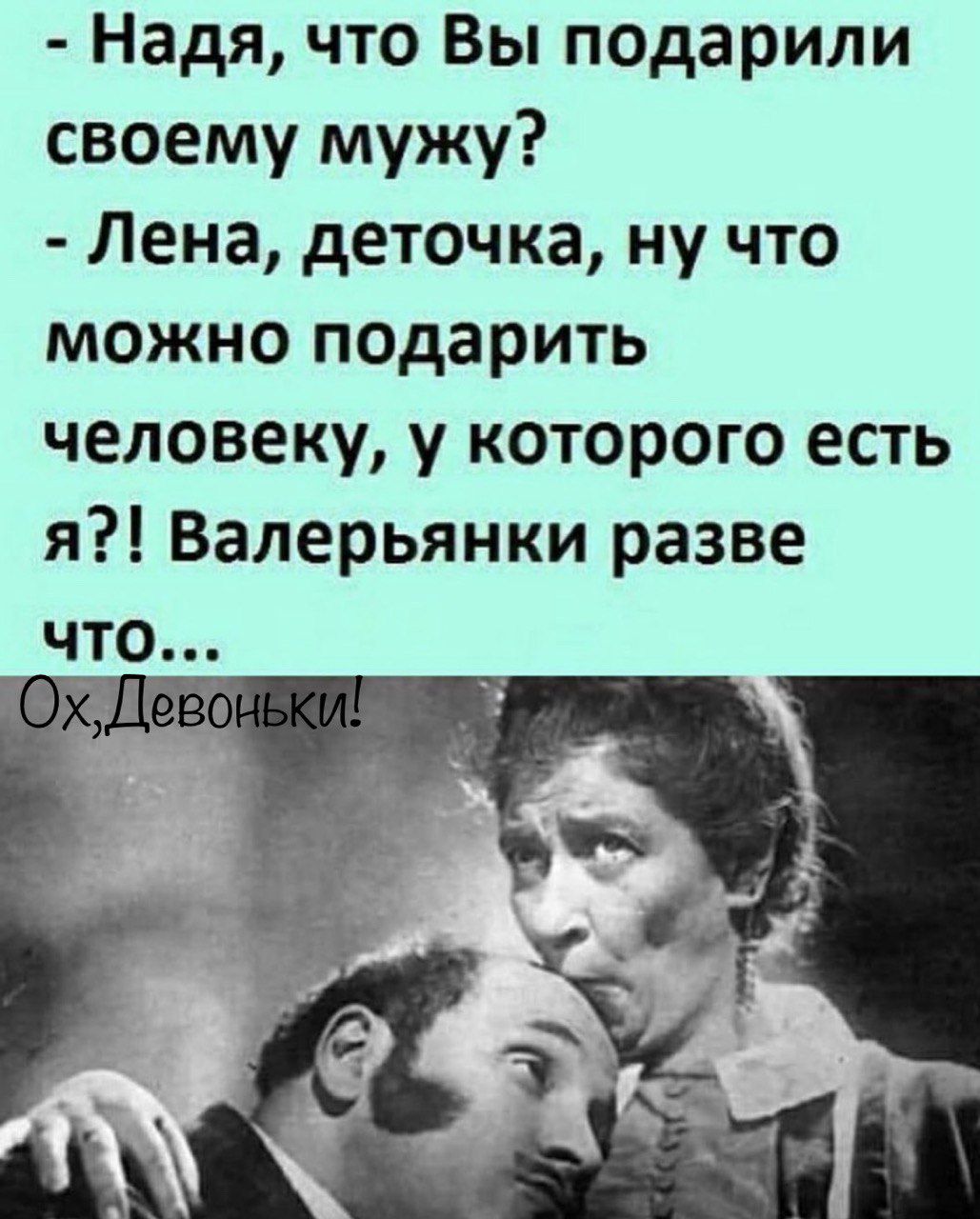 Надя что Вы подарили своему мужу Лена деточка ну что можно подарить человеку у которого есть я Валерьянки разве