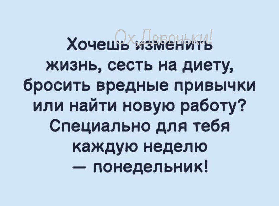 Хочешь узтенить жизнь сесть на диету бросить вредные привычки или найти новую работу Специально для тебя каждую неделю понедельник