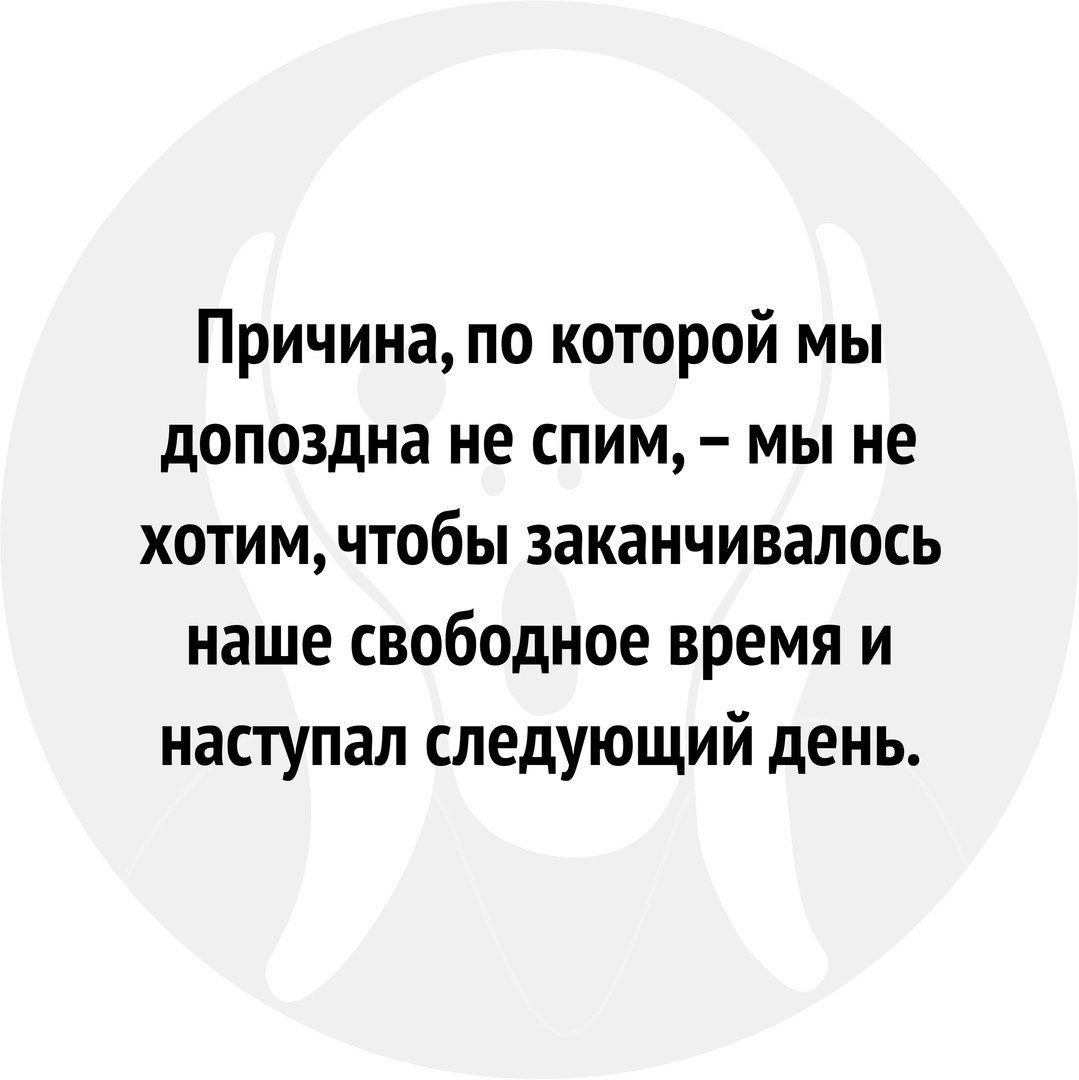 Причина по которой мы допоздна не спим мы не хотим чтобы заканчивалось наше свободное время и наступал следующий день