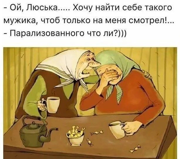 Ой Люська Хочу найти себе такого мужика чтоб только на меня смотрел Парализованного что ли