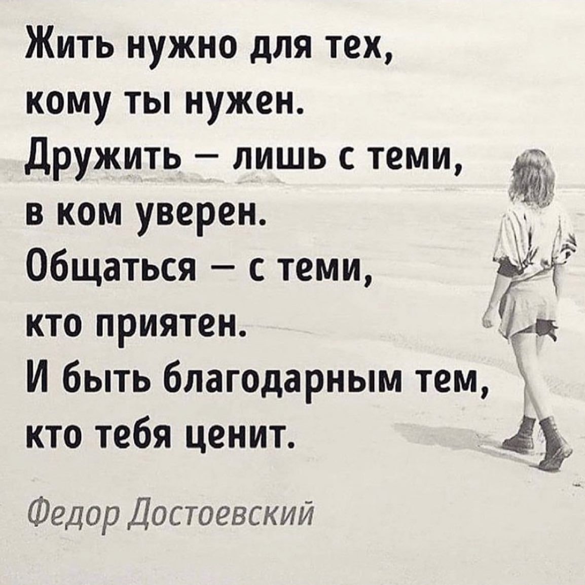 Жить нужно для тех кому ты нужен Дружить лишь с теми в ком уверен Общаться с теми а ы кто приятен 6 И быть благодарным тем кто тебя ценит 1 Федор Достоевский