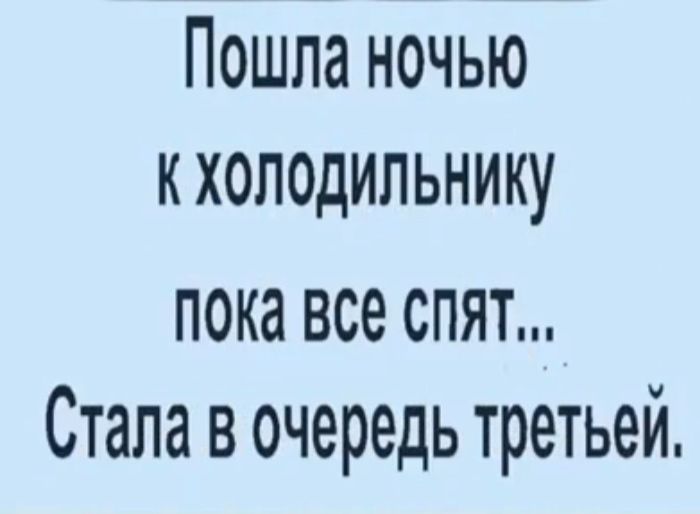 Пошла ночью К ХОЛОДИЛЬНИКу пока все Спят Стала в очередь третьей