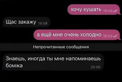 Щас закажу 59 Непрочитанные сообщения Знаешь иногда ты мне напоминаешь бомжа 2000