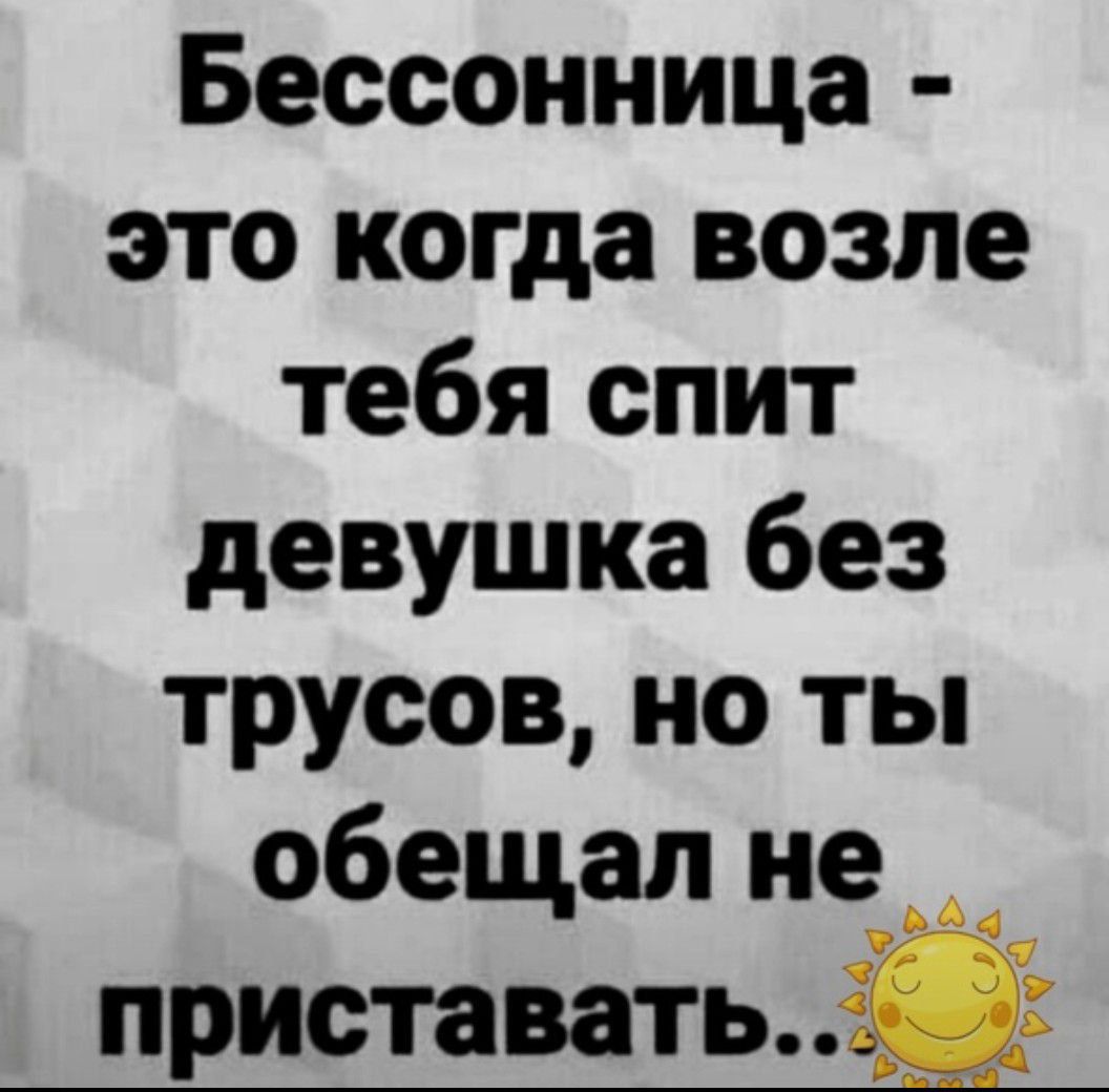 Бессонница это когда возле тебя спит девушка без трусов но ты обещал не _ приставать_