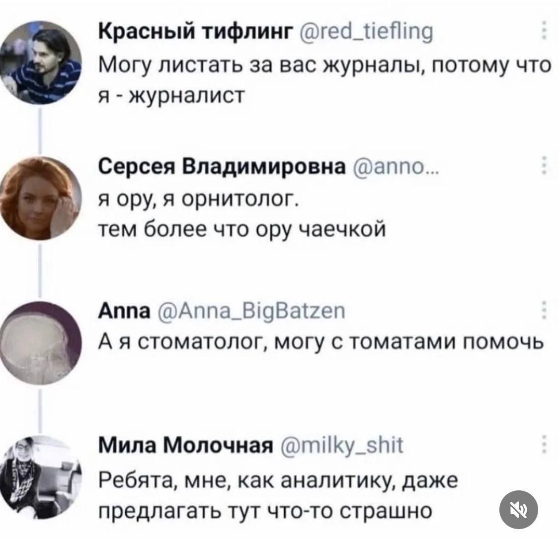 Красный тифлинг тей_пейтпо Могу листать за вас журналы потому что я журналист Серсея Владимировна аппо я ору я орнитолог тем более что ору чаечкой Аппа Аппа_В1дВагеп Ая стоматолог могу с томатами помочь Мила Молочная гтИКу_5 Ребята мне как аналитику даже предлагать тут что то страшно